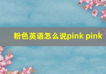 粉色英语怎么说pink pink